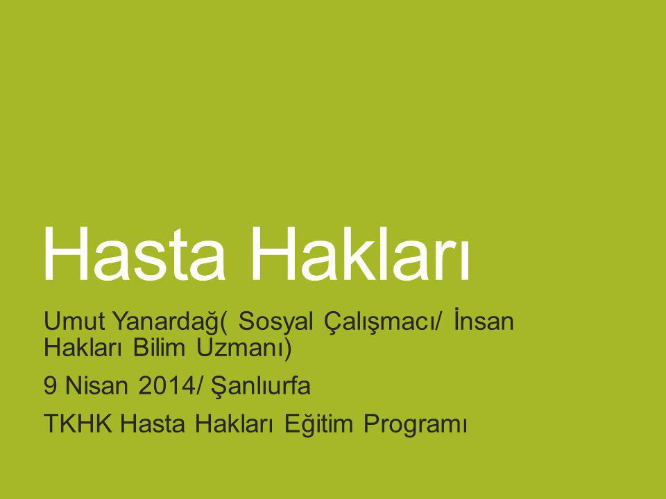 Hasta Hakları Umut Yanardağ( Sosyal Çalışmacı/ İnsan Hakları Bilim Uzmanı) 9 Nisan 2014/ Şanlıurfa.