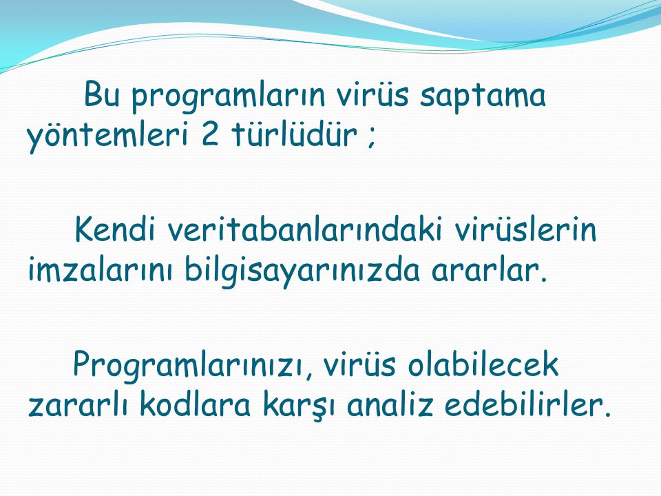 Bu programların virüs saptama yöntemleri 2 türlüdür ; Kendi veritabanlarındaki virüslerin imzalarını bilgisayarınızda ararlar.