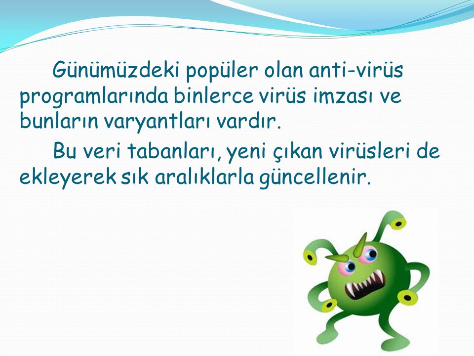 Günümüzdeki popüler olan anti-virüs programlarında binlerce virüs imzası ve bunların varyantları vardır.