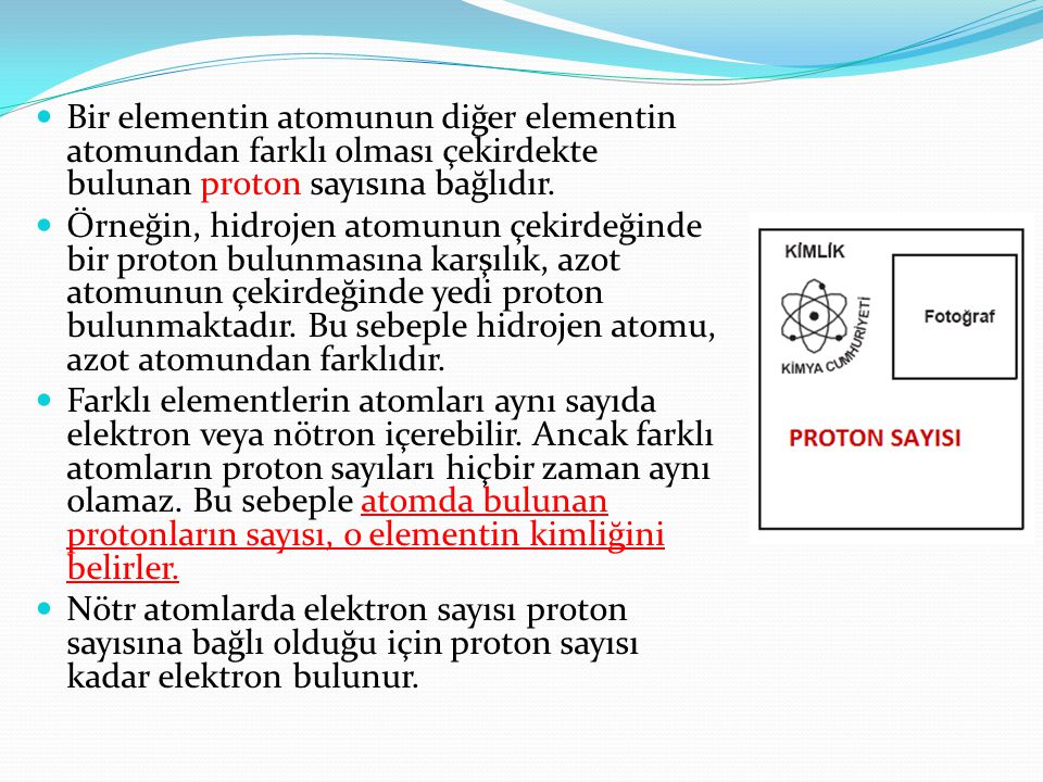 Bir elementin atomunun diğer elementin atomundan farklı olması çekirdekte bulunan proton sayısına bağlıdır.