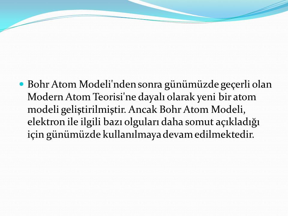 Bohr Atom Modeli nden sonra günümüzde geçerli olan Modern Atom Teorisi ne dayalı olarak yeni bir atom modeli geliştirilmiştir.
