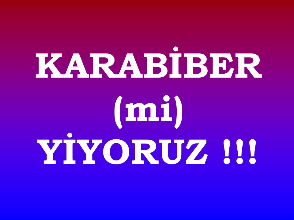 KARABİBER (mi) YİYORUZ !!!