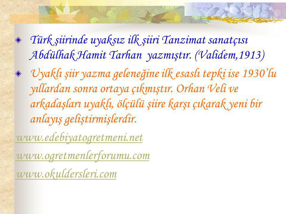 Türk şiirinde uyaksız ilk şiiri Tanzimat sanatçısı Abdülhak Hamit Tarhan yazmıştır. (Validem,1913)