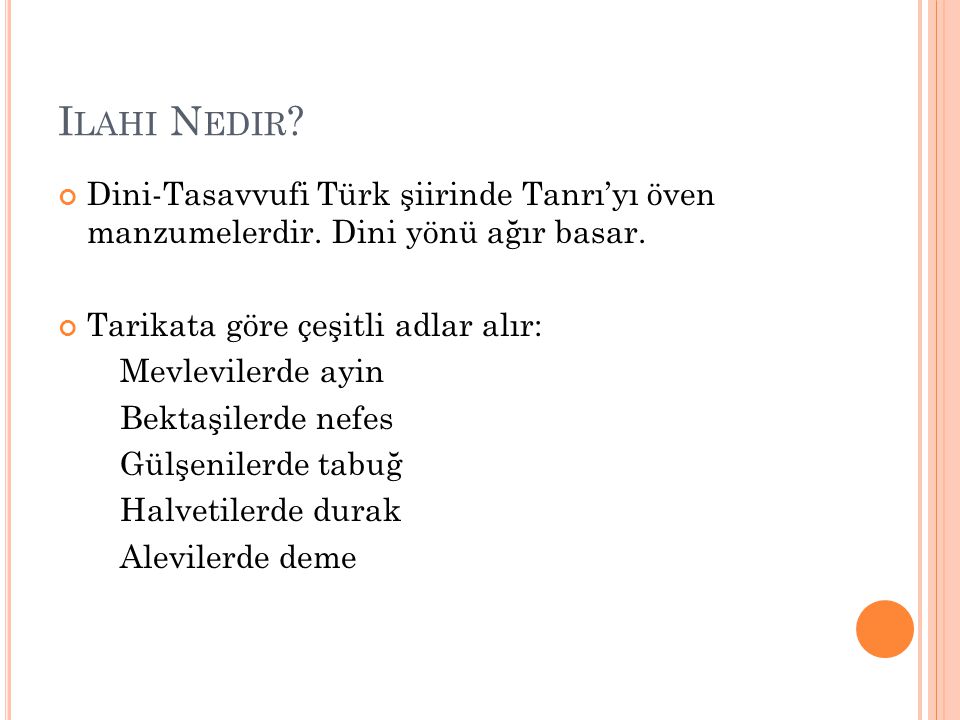 Ilahi Nedir Dini-Tasavvufi Türk şiirinde Tanrı’yı öven manzumelerdir. Dini yönü ağır basar. Tarikata göre çeşitli adlar alır: