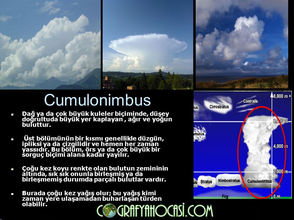 Cumulonimbus Dağ ya da çok büyük kuleler biçiminde, düşey doğrultuda büyük yer kaplayan , ağır ve yoğun buluttur.