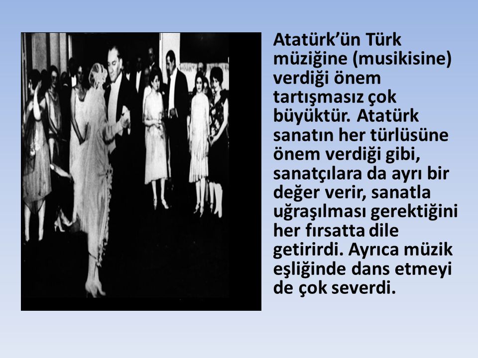 Atatürk’ün Türk müziğine (musikisine) verdiği önem tartışmasız çok büyüktür.