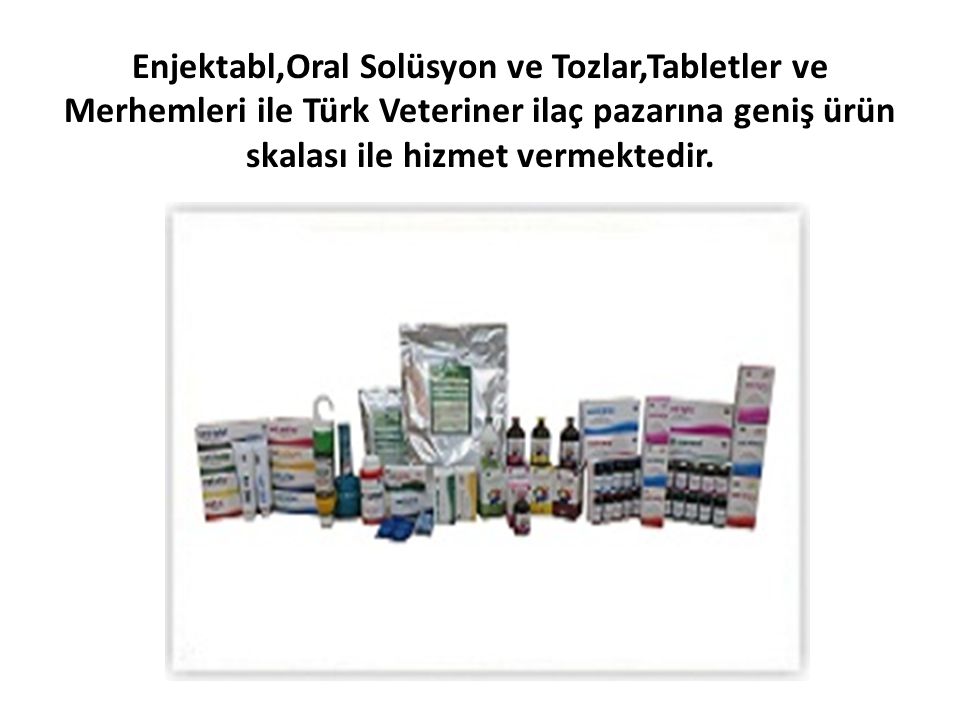 Enjektabl,Oral Solüsyon ve Tozlar,Tabletler ve Merhemleri ile Türk Veteriner ilaç pazarına geniş ürün skalası ile hizmet vermektedir.