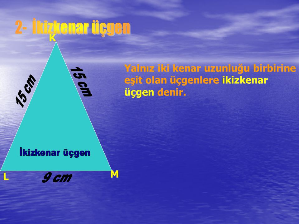 2- İkizkenar üçgen K. Yalnız iki kenar uzunluğu birbirine eşit olan üçgenlere ikizkenar üçgen denir.
