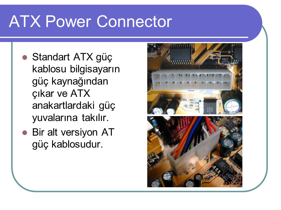 ATX Power Connector Standart ATX güç kablosu bilgisayarın güç kaynağından çıkar ve ATX anakartlardaki güç yuvalarına takılır.