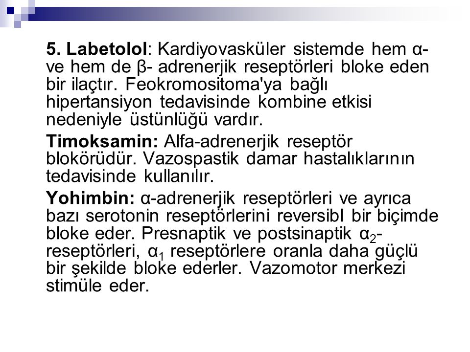 5. Labetolol: Kardiyovasküler sistemde hem α- ve hem de β- adrenerjik reseptörleri bloke eden bir ilaçtır. Feokromositoma ya bağlı hipertansiyon tedavisinde kombine etkisi nedeniyle üstünlüğü vardır.