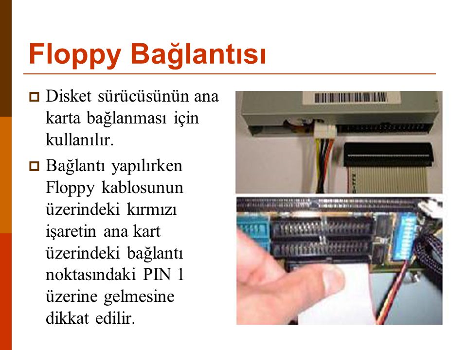 Floppy Bağlantısı Disket sürücüsünün ana karta bağlanması için kullanılır.