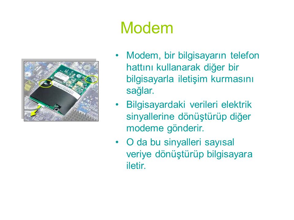 Modem Modem, bir bilgisayarın telefon hattını kullanarak diğer bir bilgisayarla iletişim kurmasını sağlar.