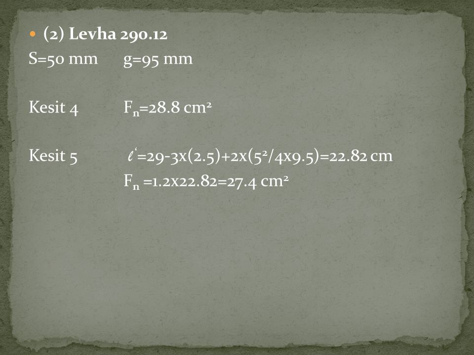 (2) Levha S=50 mm g=95 mm. Kesit 4 Fn=28.8 cm2. Kesit 5 l ‘=29-3x(2.5)+2x(52/4x9.5)=22.82 cm.