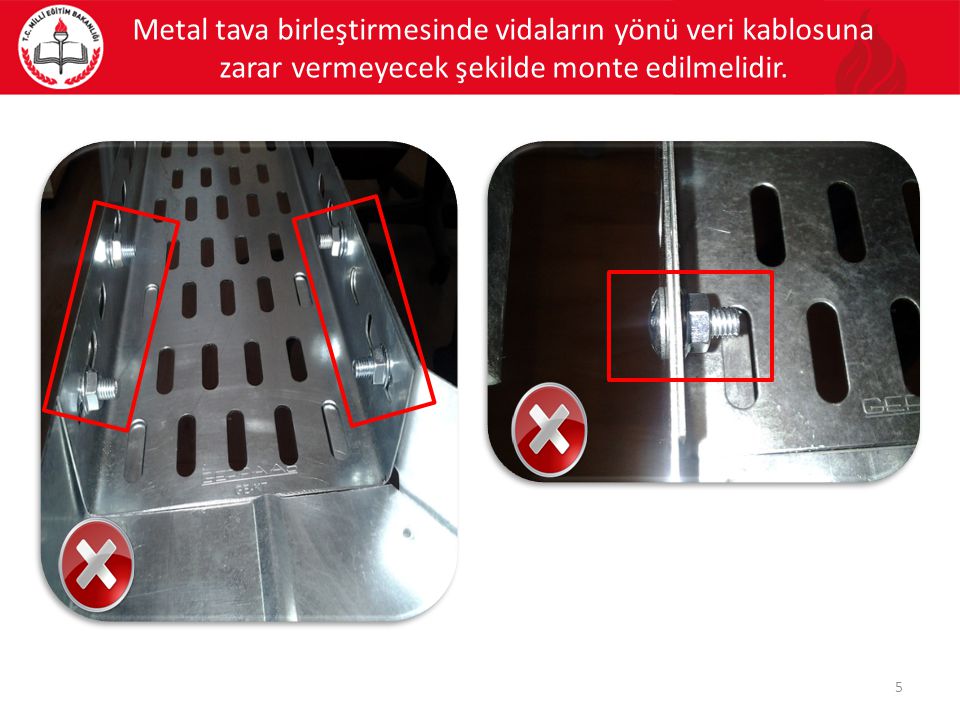 Metal tava birleştirmesinde vidaların yönü veri kablosuna zarar vermeyecek şekilde monte edilmelidir.