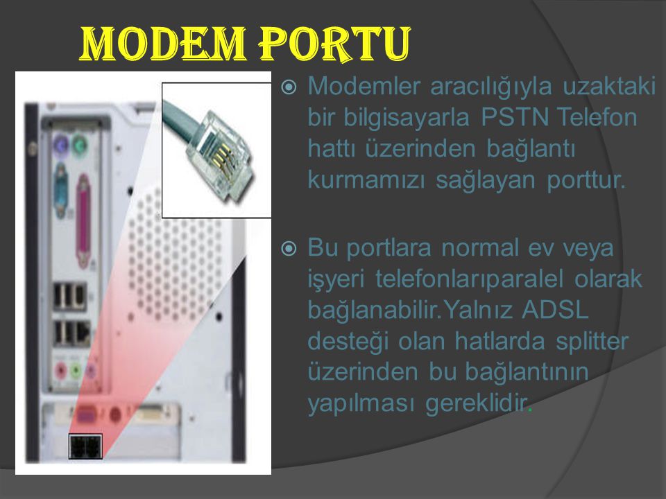 Modem Portu Modemler aracılığıyla uzaktaki bir bilgisayarla PSTN Telefon hattı üzerinden bağlantı kurmamızı sağlayan porttur.