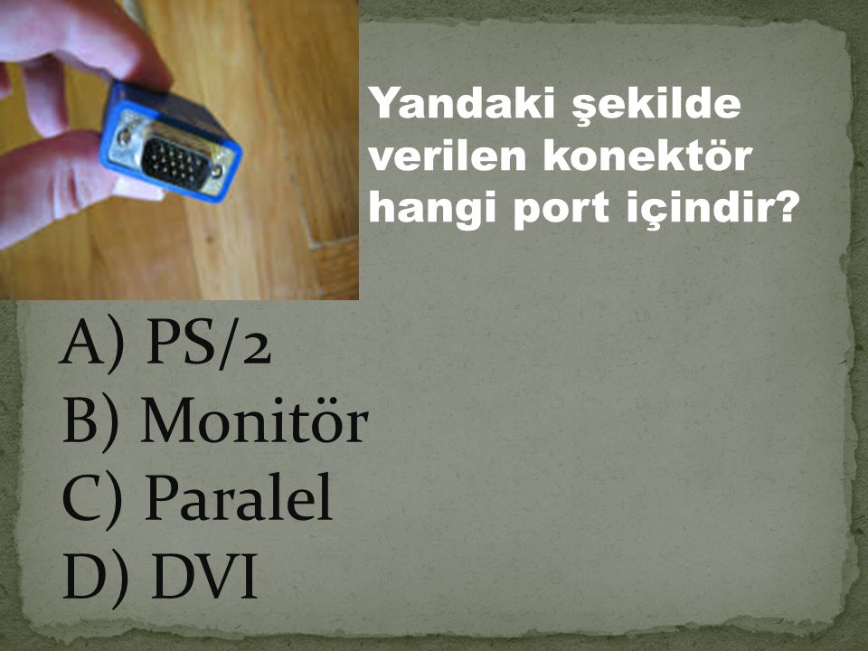 A) PS/2 B) Monitör C) Paralel D) DVI