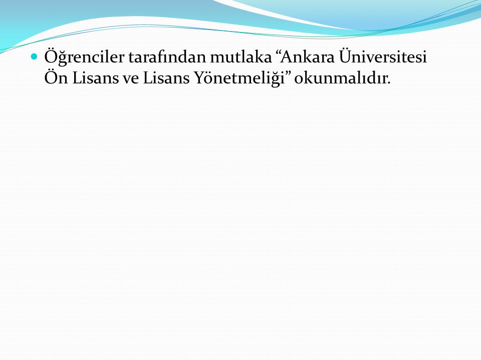 Öğrenciler tarafından mutlaka Ankara Üniversitesi Ön Lisans ve Lisans Yönetmeliği okunmalıdır.