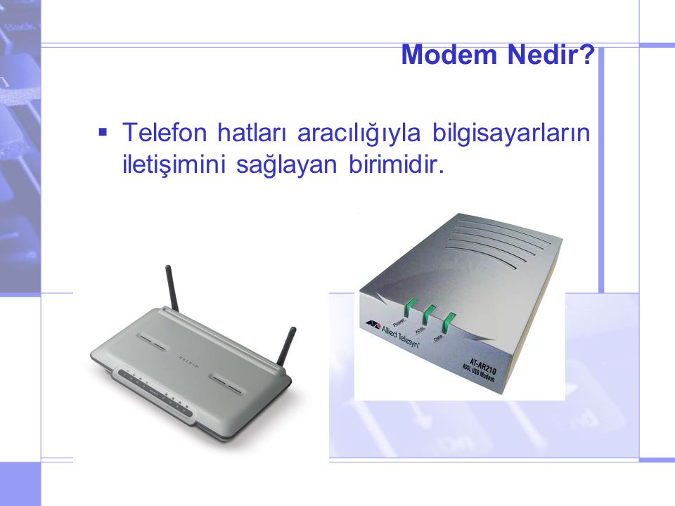 Modem Nedir Telefon hatları aracılığıyla bilgisayarların iletişimini sağlayan birimidir.