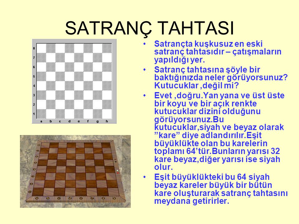 SATRANÇ TAHTASI Satrançta kuşkusuz en eski satranç tahtasıdır – çatışmaların yapıldığı yer.