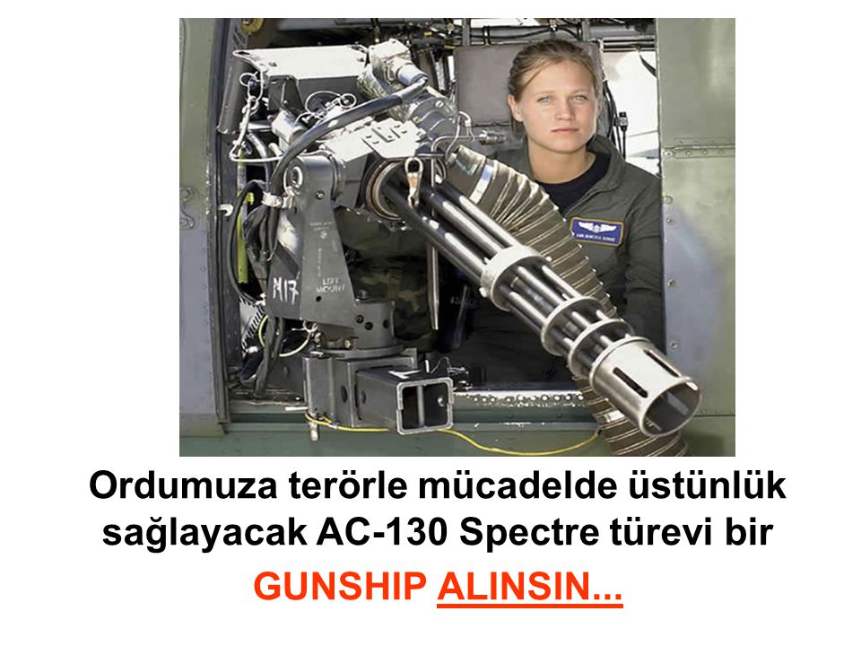 Ordumuza terörle mücadelde üstünlük sağlayacak AC-130 Spectre türevi bir GUNSHIP ALINSIN...
