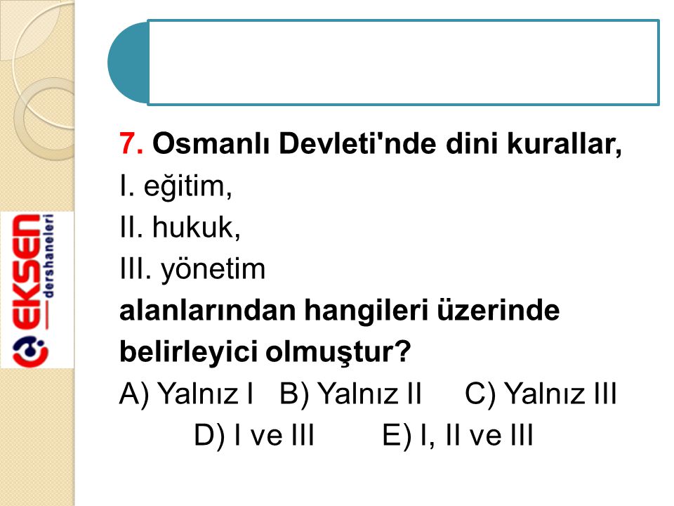 7. Osmanlı Devleti nde dini kurallar, I. eğitim, II. hukuk, III
