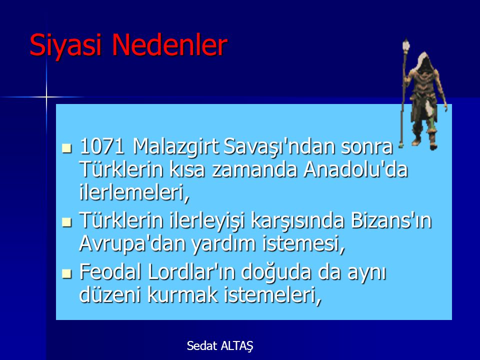 Siyasi Nedenler 1071 Malazgirt Savaşı ndan sonra Türklerin kısa zamanda Anadolu da ilerlemeleri,