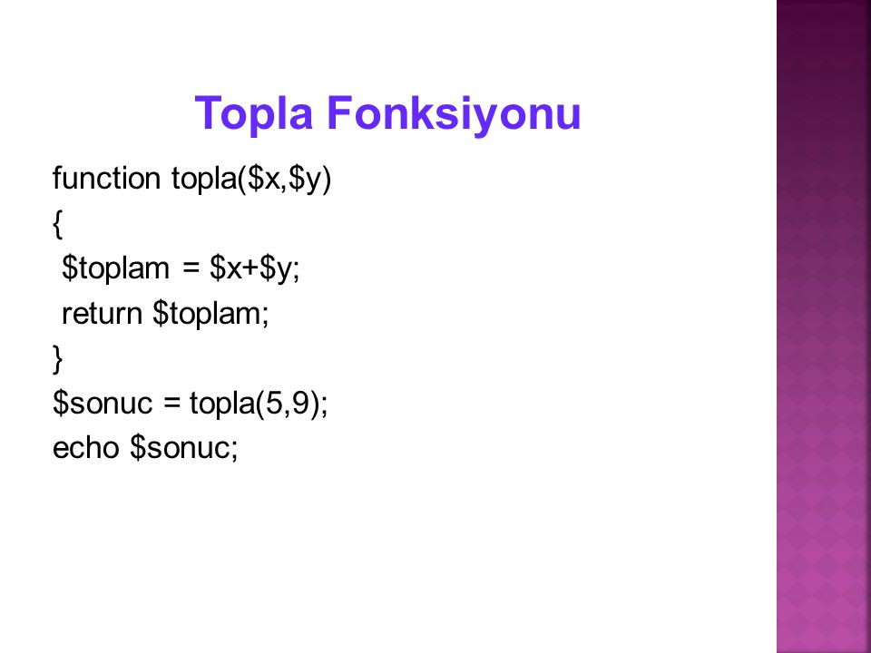 Topla Fonksiyonu function topla($x,$y) { $toplam = $x+$y;
