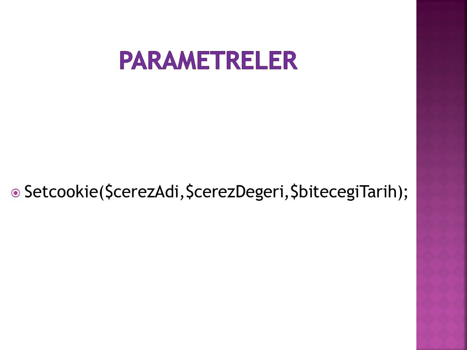 Parametreler Setcookie($cerezAdi,$cerezDegeri,$bitecegiTarih);