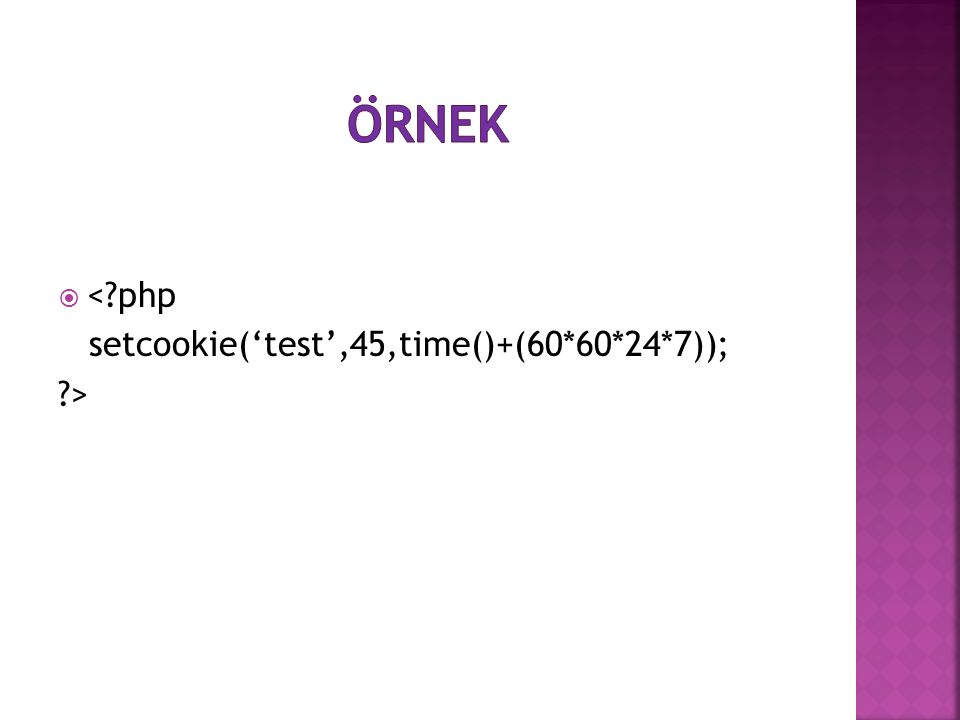 Örnek < php setcookie(‘test’,45,time()+(60*60*24*7)); >