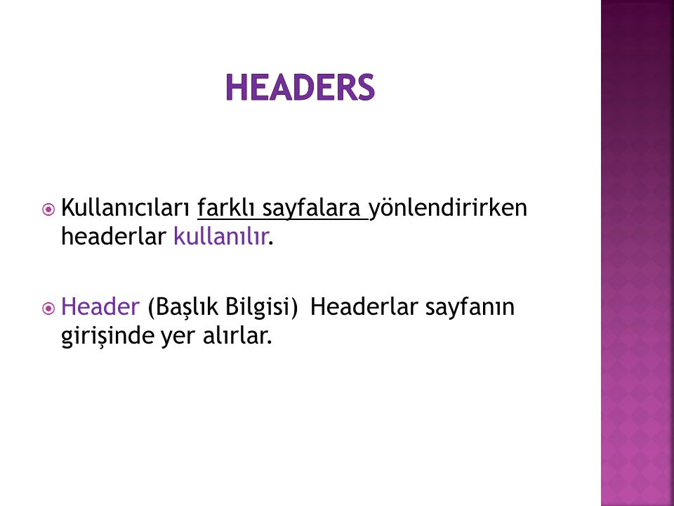 headers Kullanıcıları farklı sayfalara yönlendirirken headerlar kullanılır.