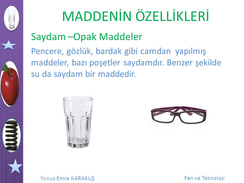 Saydam –Opak Maddeler Pencere, gözlük, bardak gibi camdan yapılmış maddeler, bazı poşetler saydamdır.