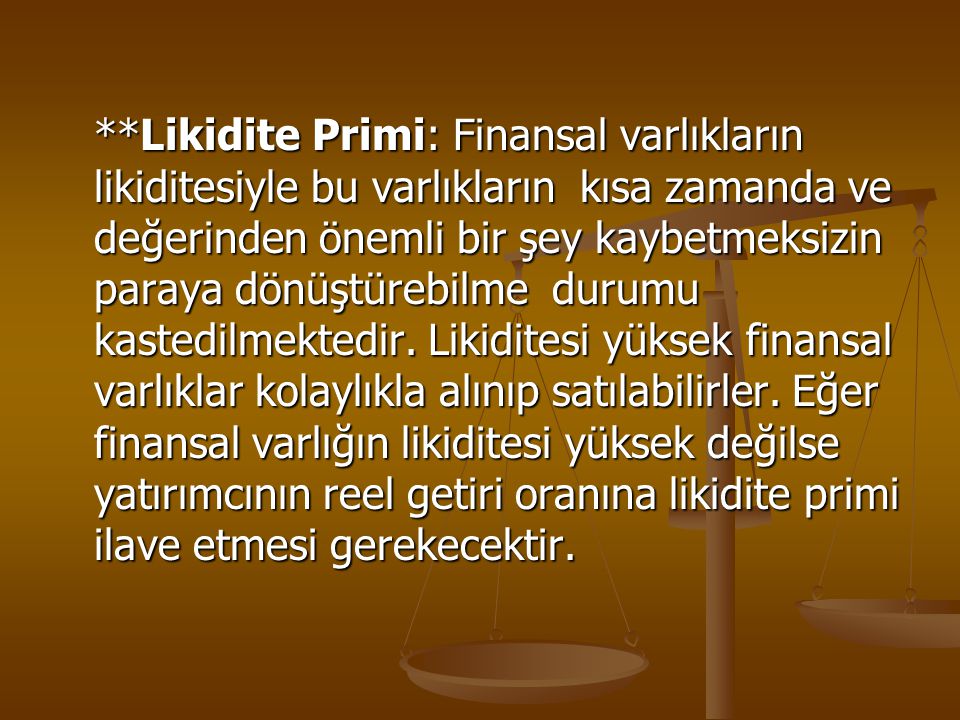 **Likidite Primi: Finansal varlıkların likiditesiyle bu varlıkların kısa zamanda ve değerinden önemli bir şey kaybetmeksizin paraya dönüştürebilme durumu kastedilmektedir.