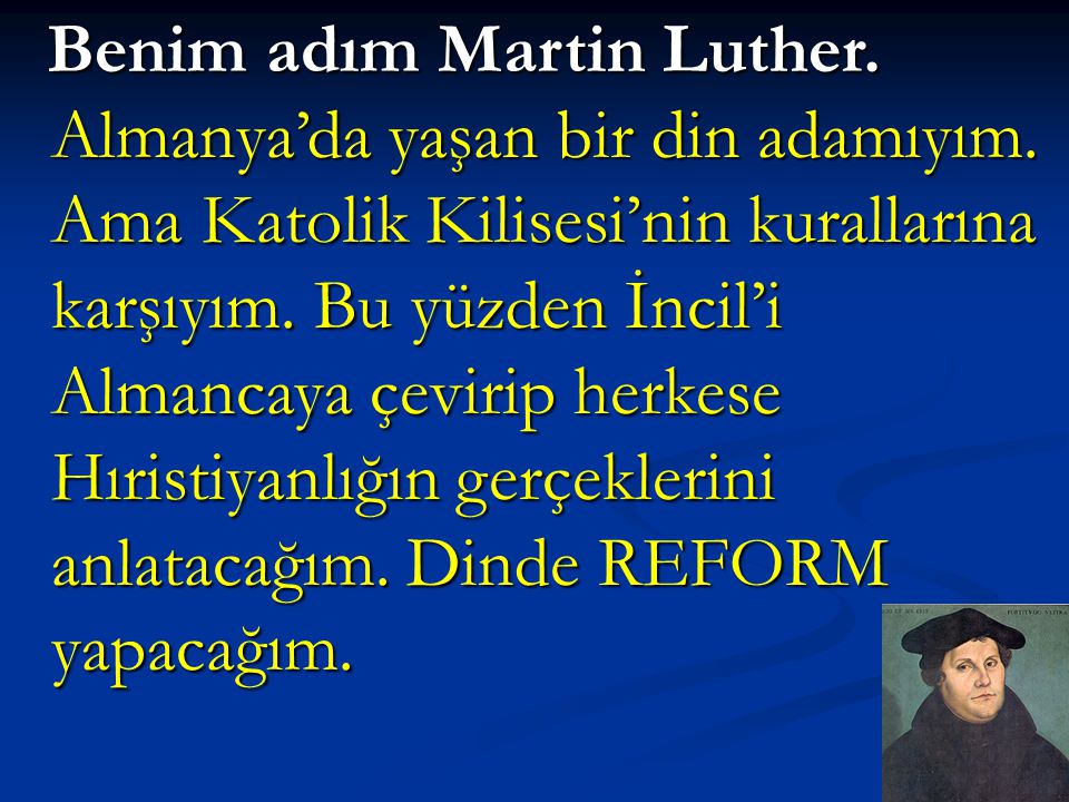 Benim adım Martin Luther. Almanya’da yaşan bir din adamıyım