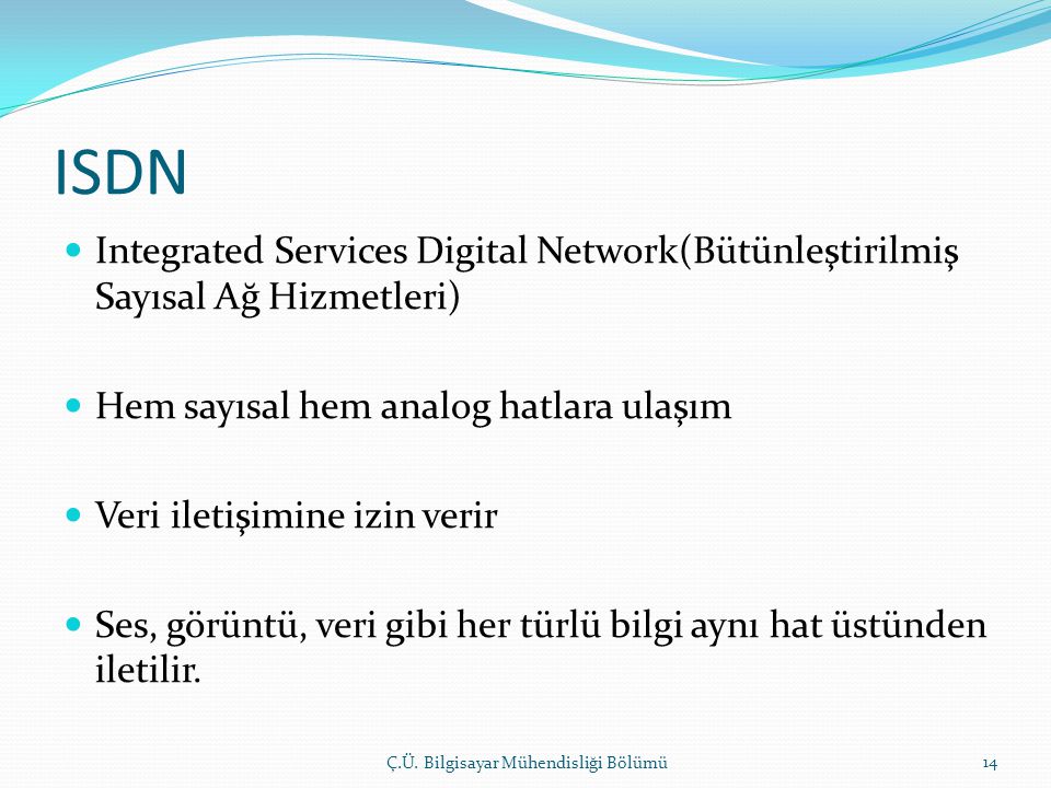 ISDN Integrated Services Digital Network(Bütünleştirilmiş Sayısal Ağ Hizmetleri) Hem sayısal hem analog hatlara ulaşım.