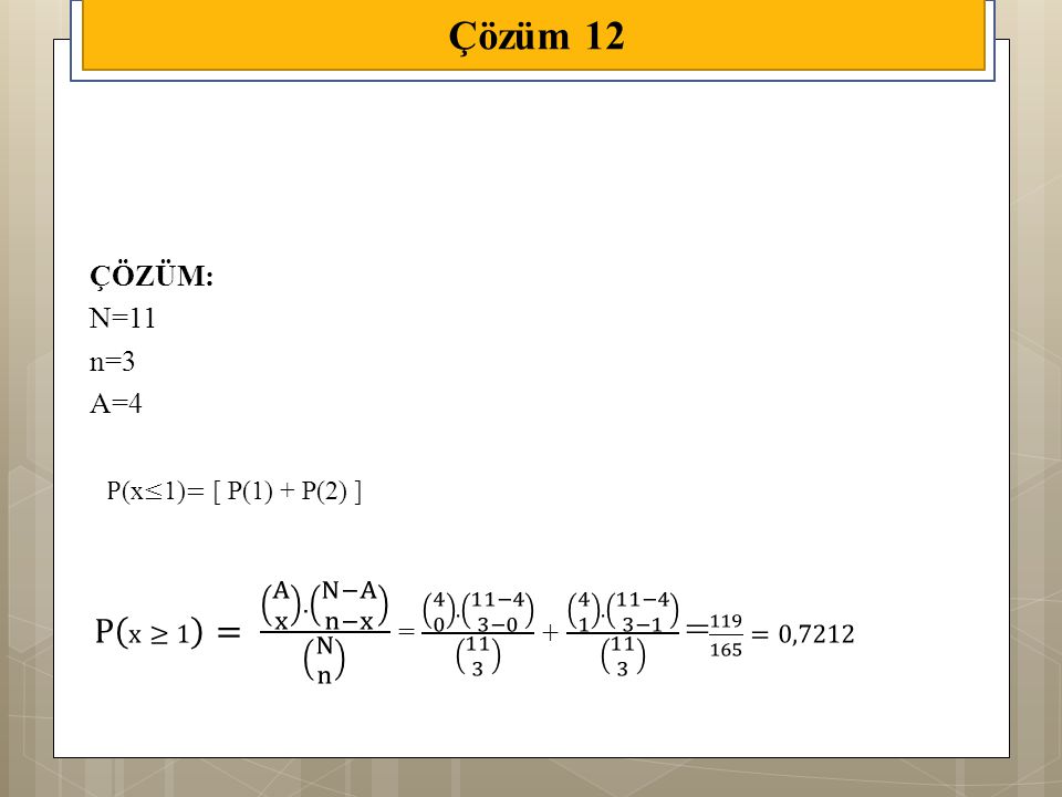 Çözüm 12 ÇÖZÜM: N=11. n=3. A=4. P(x≤1)= [ P(1) + P(2) ]