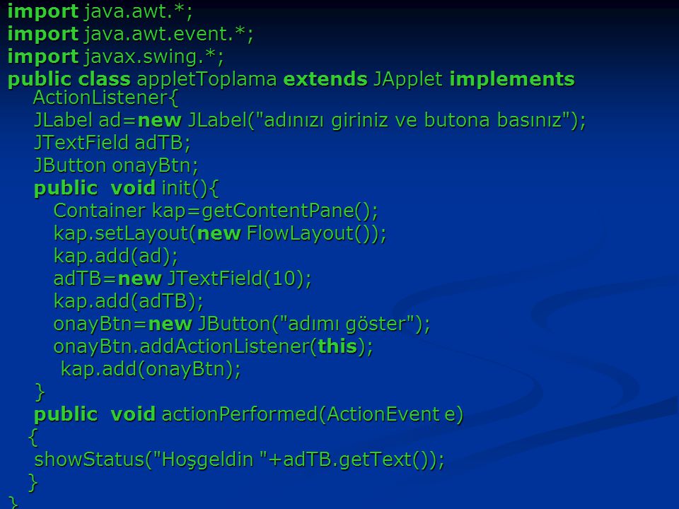 import java.awt.*; import java.awt.event.*; import javax.swing.*; public class appletToplama extends JApplet implements ActionListener{