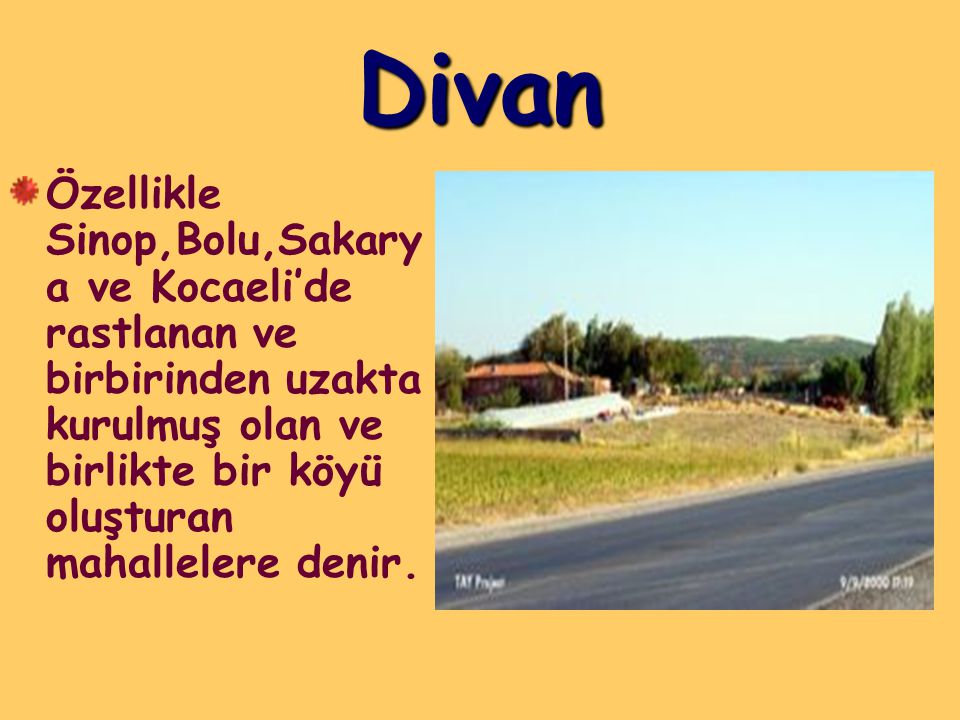 Divan Özellikle Sinop,Bolu,Sakarya ve Kocaeli’de rastlanan ve birbirinden uzakta kurulmuş olan ve birlikte bir köyü oluşturan mahallelere denir.