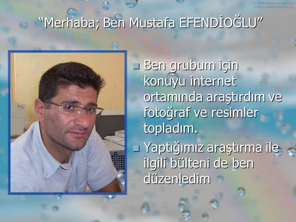 Merhaba; Ben Mustafa EFENDİOĞLU