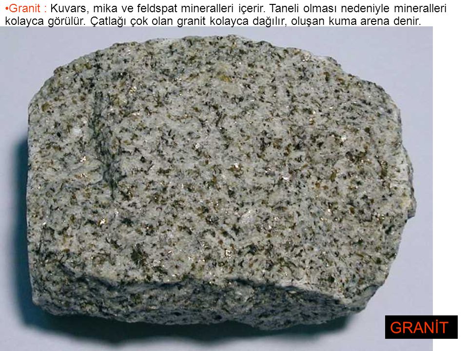 Granit : Kuvars, mika ve feldspat mineralleri içerir