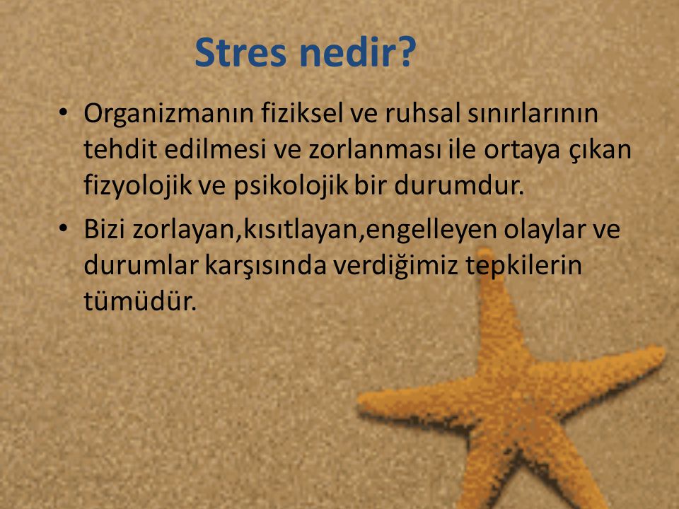 Stres nedir Organizmanın fiziksel ve ruhsal sınırlarının tehdit edilmesi ve zorlanması ile ortaya çıkan fizyolojik ve psikolojik bir durumdur.