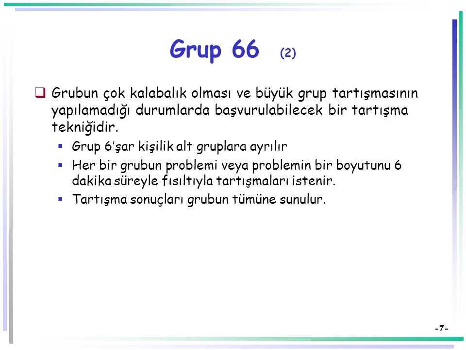 Grup 66 (2) Grubun çok kalabalık olması ve büyük grup tartışmasının yapılamadığı durumlarda başvurulabilecek bir tartışma tekniğidir.