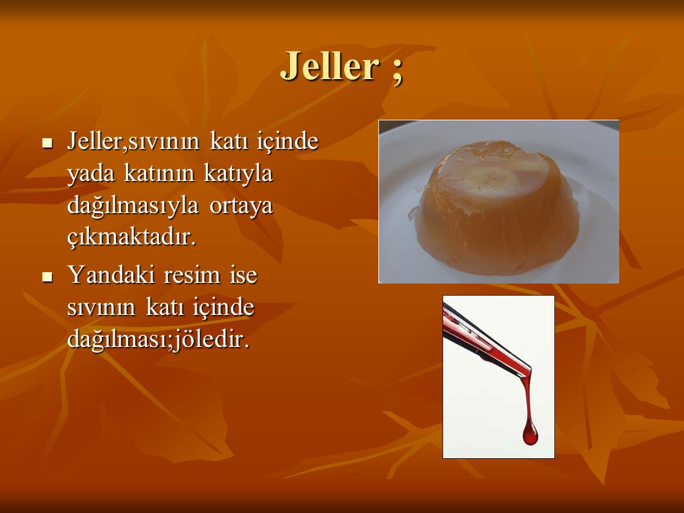 Jeller ; Jeller,sıvının katı içinde yada katının katıyla dağılmasıyla ortaya çıkmaktadır.