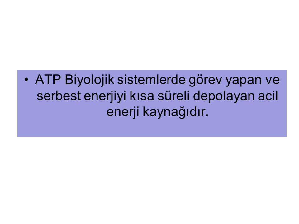 ATP Biyolojik sistemlerde görev yapan ve serbest enerjiyi kısa süreli depolayan acil enerji kaynağıdır.