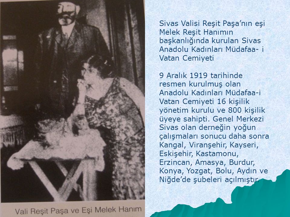 Sivas Valisi Reşit Paşa’nın eşi Melek Reşit Hanımın başkanlığında kurulan Sivas Anadolu Kadınları Müdafaa- i Vatan Cemiyeti
