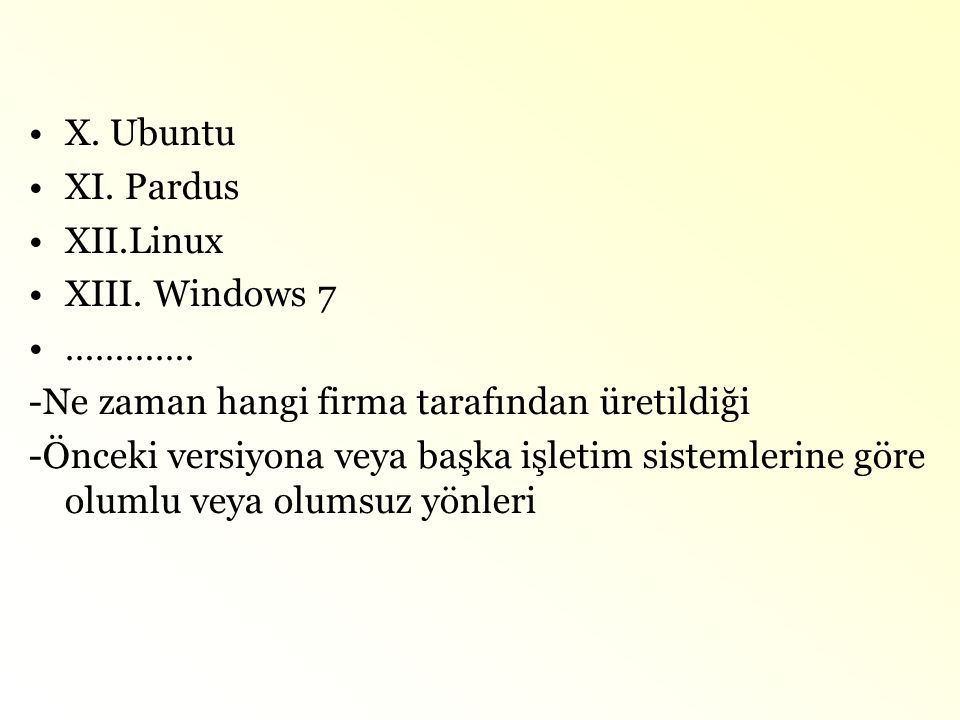 X. Ubuntu XI. Pardus. XII.Linux. XIII. Windows 7. …………. -Ne zaman hangi firma tarafından üretildiği.