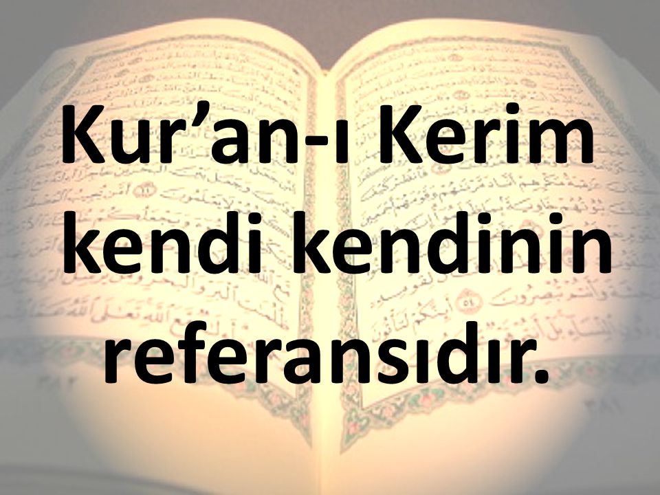 Kur’an-ı Kerim kendi kendinin referansıdır.