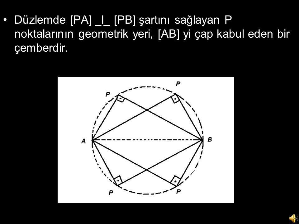 Düzlemde [PA] _l_ [PB] şartını sağlayan P noktalarının geometrik yeri, [AB] yi çap kabul eden bir çemberdir.