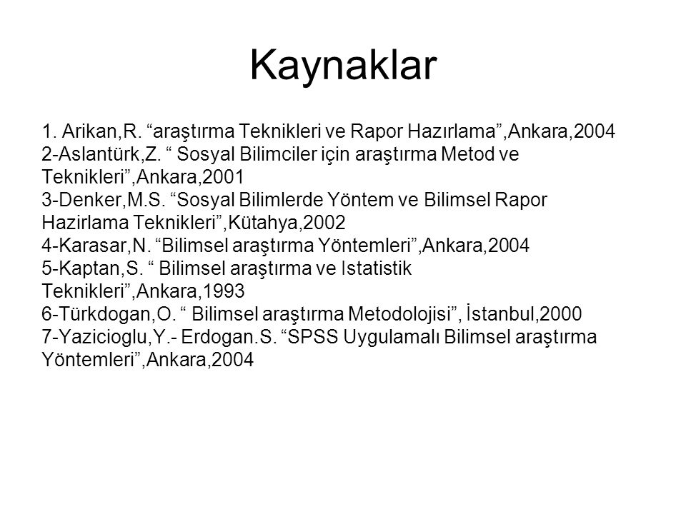 Kaynaklar 1. Arikan,R. araştırma Teknikleri ve Rapor Hazırlama ,Ankara, Aslantürk,Z. Sosyal Bilimciler için araştırma Metod ve.