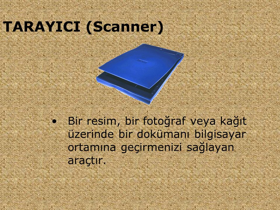 TARAYICI (Scanner) Bir resim, bir fotoğraf veya kağıt üzerinde bir dokümanı bilgisayar ortamına geçirmenizi sağlayan araçtır.