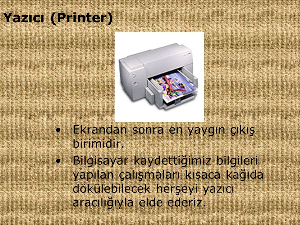 Yazıcı (Printer) Ekrandan sonra en yaygın çıkış birimidir.